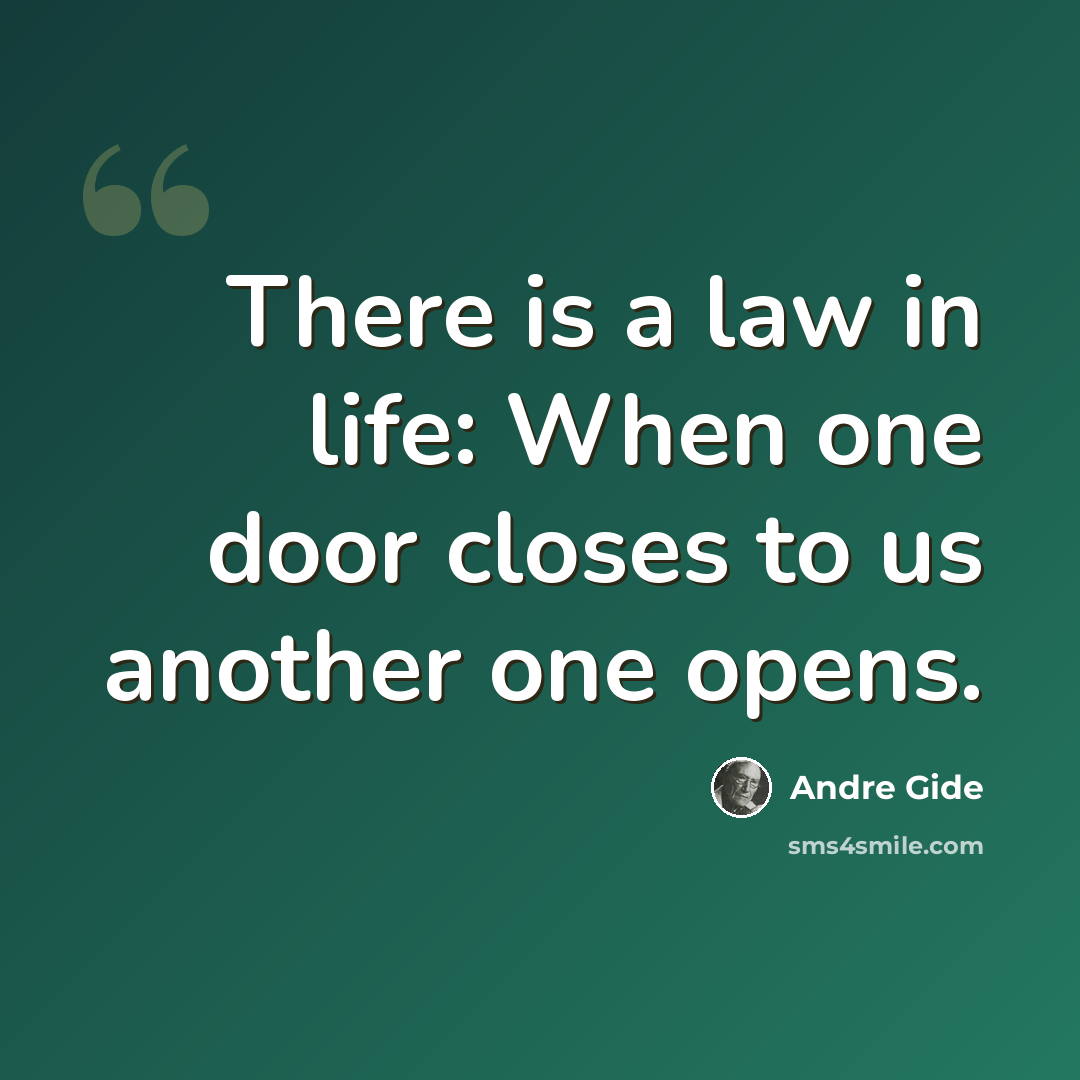 “There is a law in life: When one door closes to us another one opens.” quote by Andre Gide