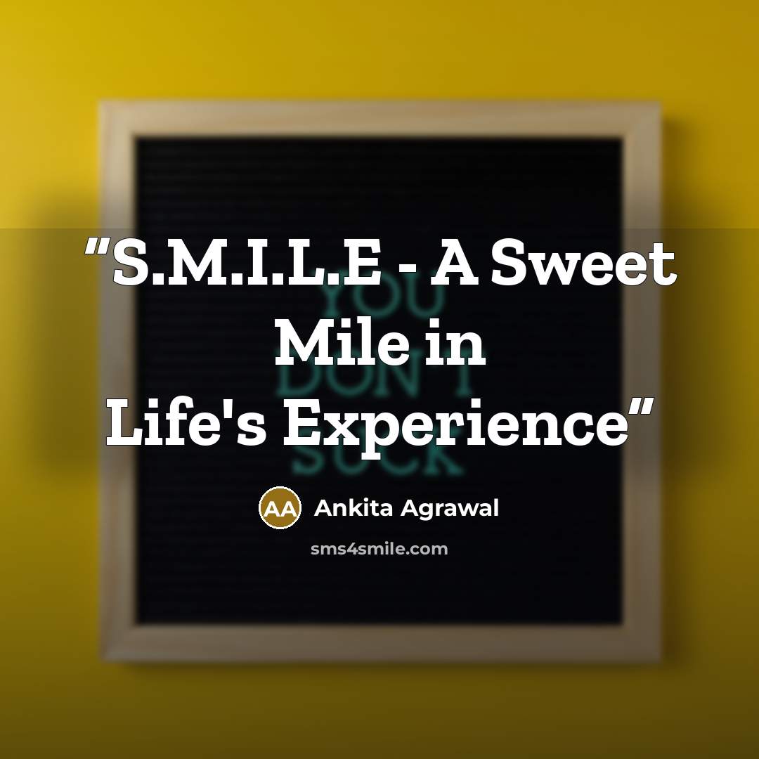 “S.M.I.L.E - A Sweet Mile in Life's Experience” quote by Ankita Agrawal