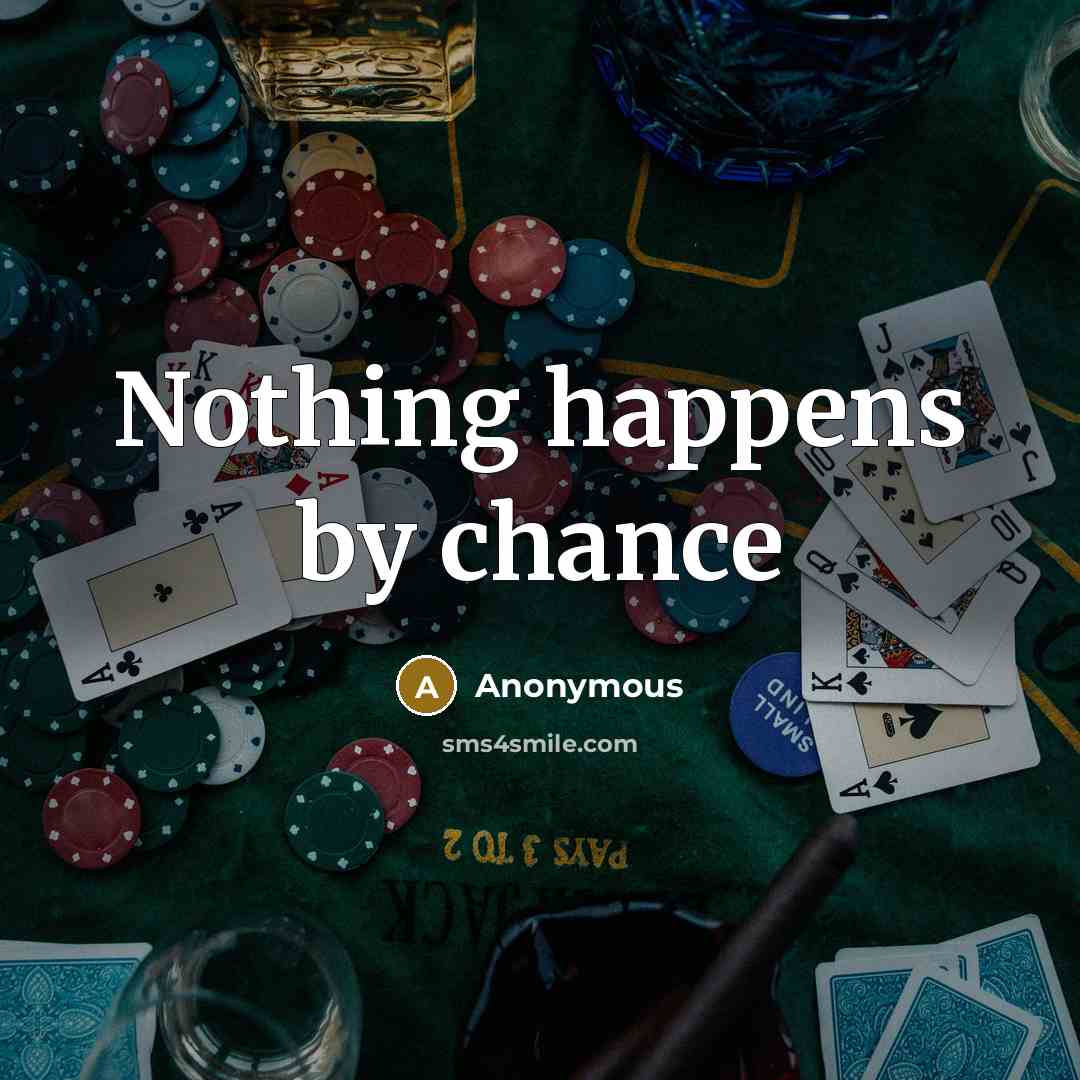 “Nothing happens by chance” quote by Anonymous