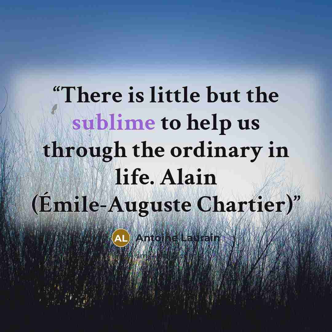 “There is little but the sublime to help us through the ordinary in life. Alain (Émile-Auguste Chartier)” quote by Antoine Laurain