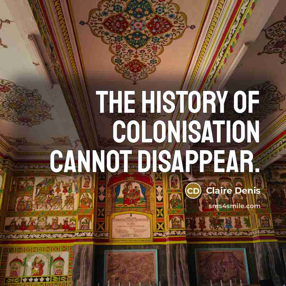 “The history of colonisation cannot disappear.” quote by Claire Denis