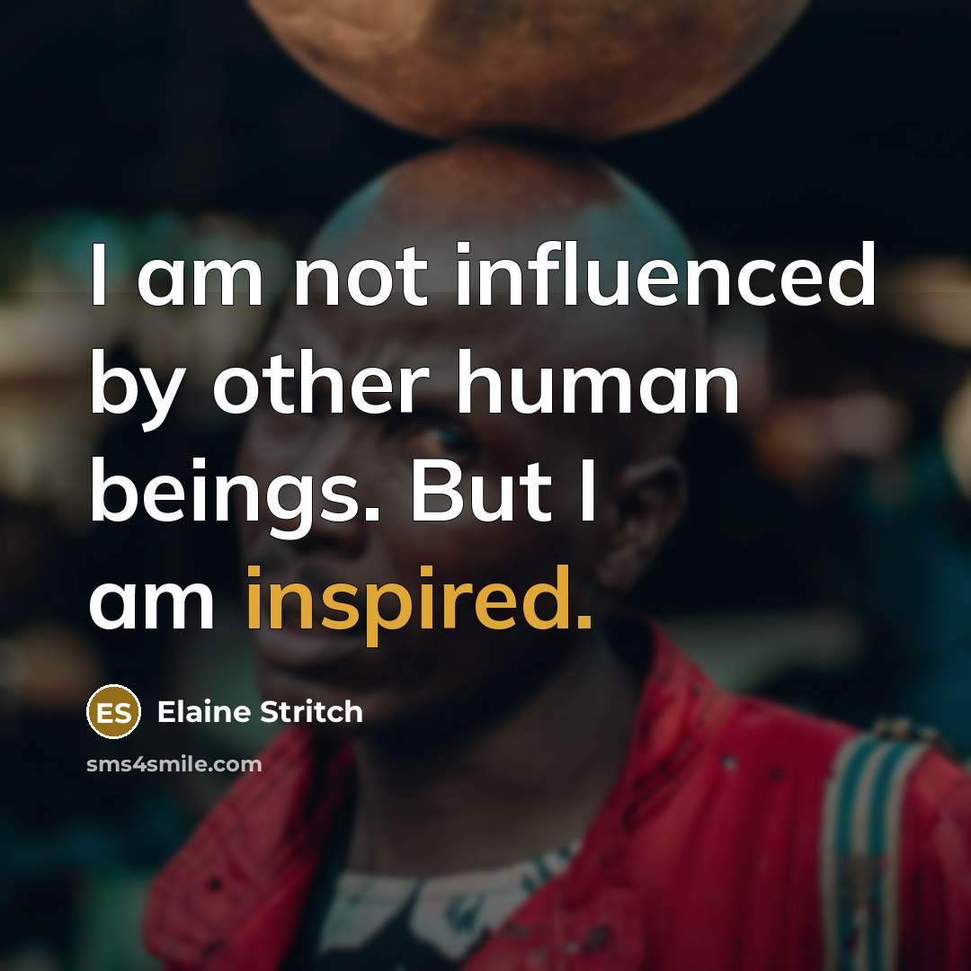 “I am not influenced by other human beings. But I am inspired.” quote by Elaine Stritch