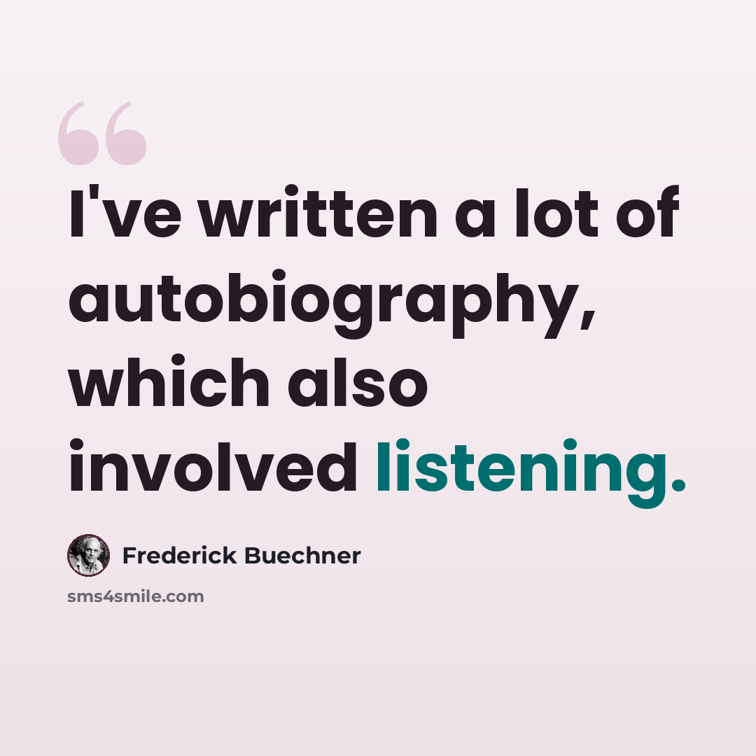 “I've written a lot of autobiography, which also involved listening.” quote by Frederick Buechner