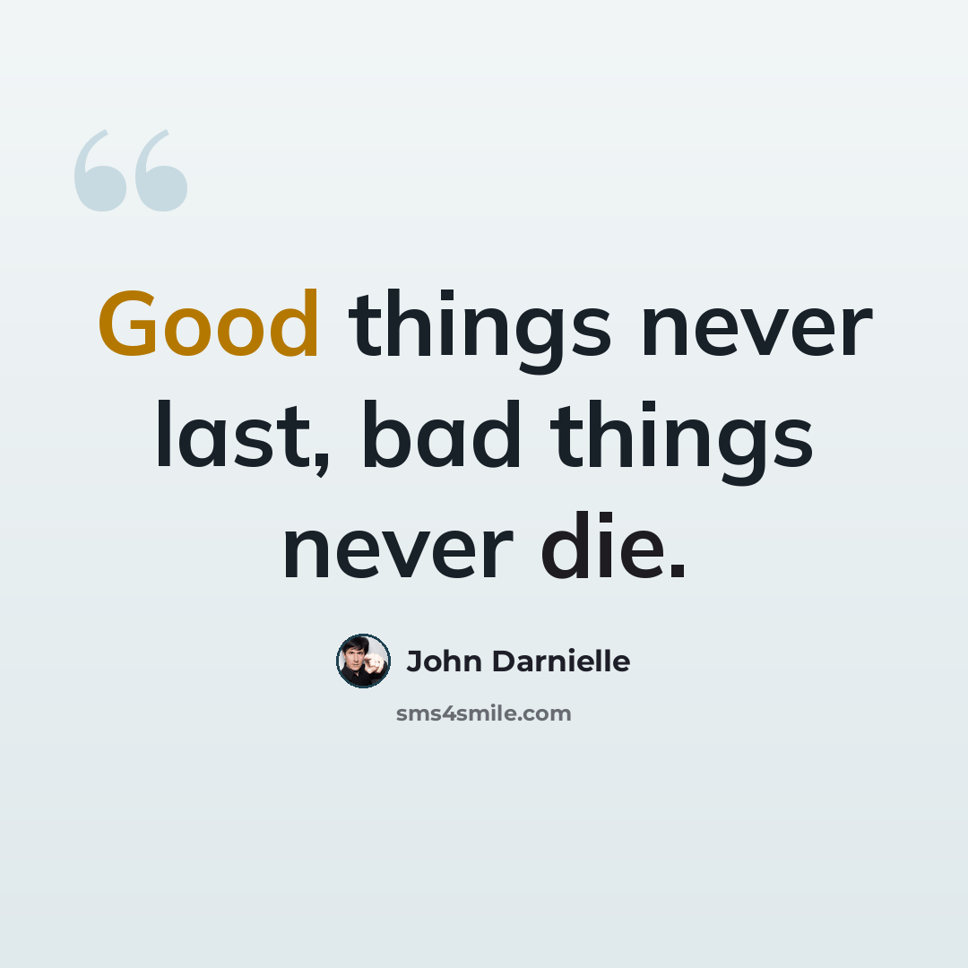 “Good things never last, bad things never die.” quote by John Darnielle