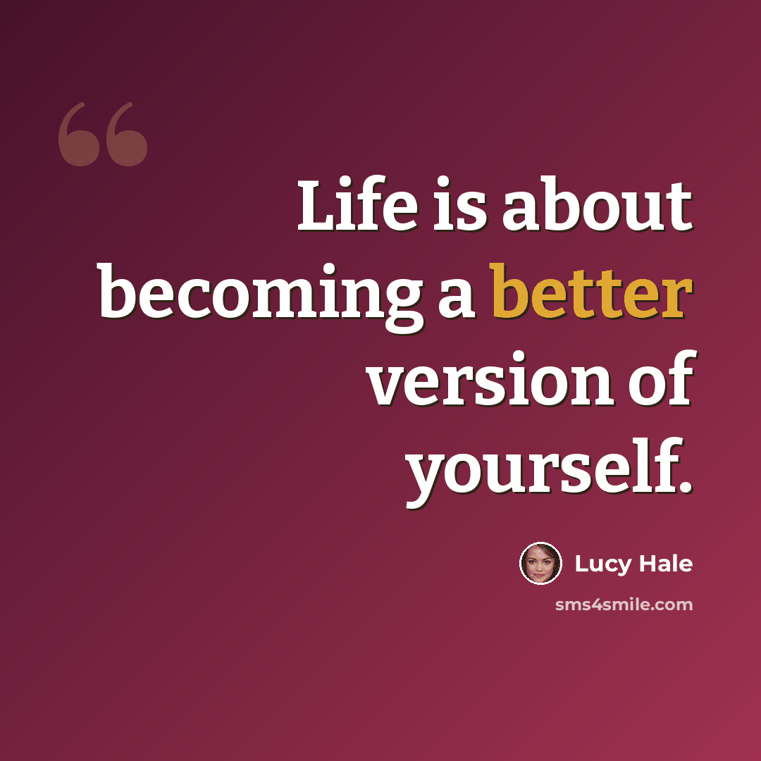 “Life is about becoming a better version of yourself.” quote by Lucy Hale