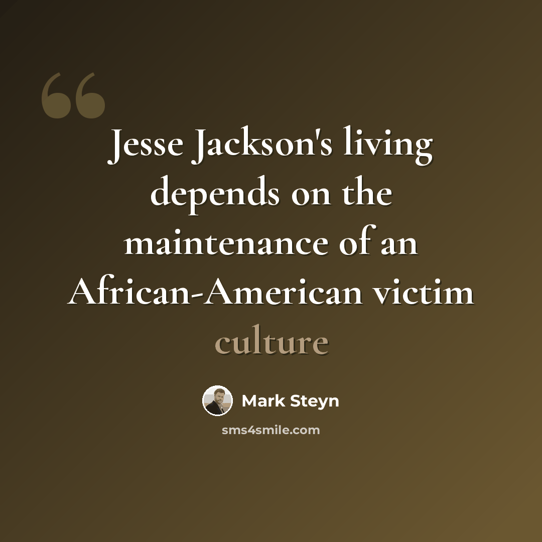 “Jesse Jackson's living depends on the maintenance of an African-American victim culture” quote by Mark Steyn