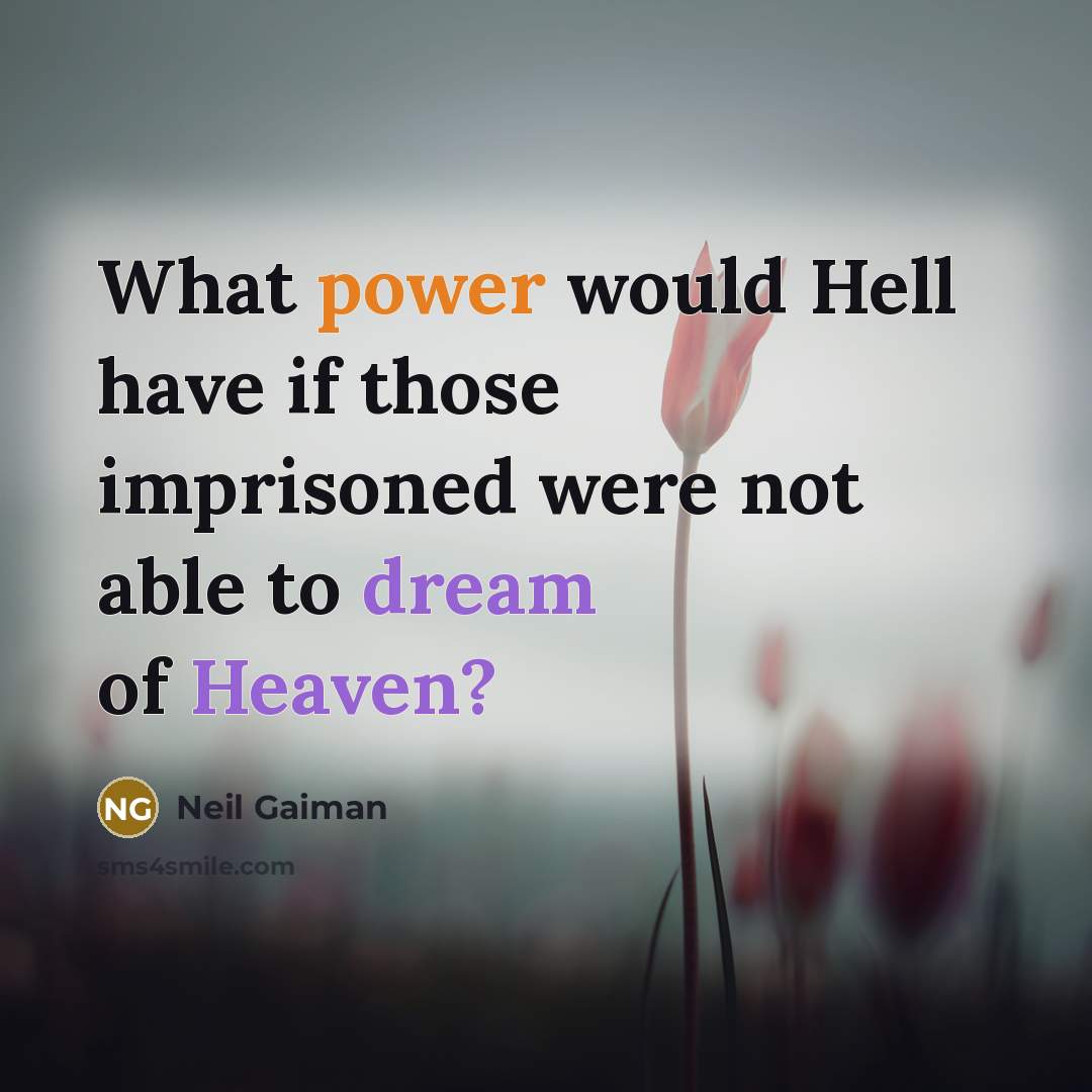 “What power would Hell have if those imprisoned were not able to dream of Heaven?” quote by Neil Gaiman