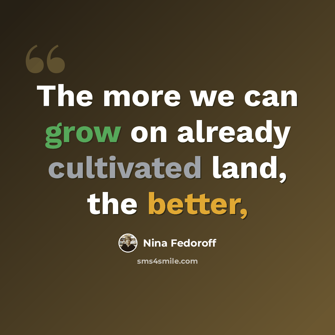 “The more we can grow on already cultivated land, the better,” quote by Nina Fedoroff