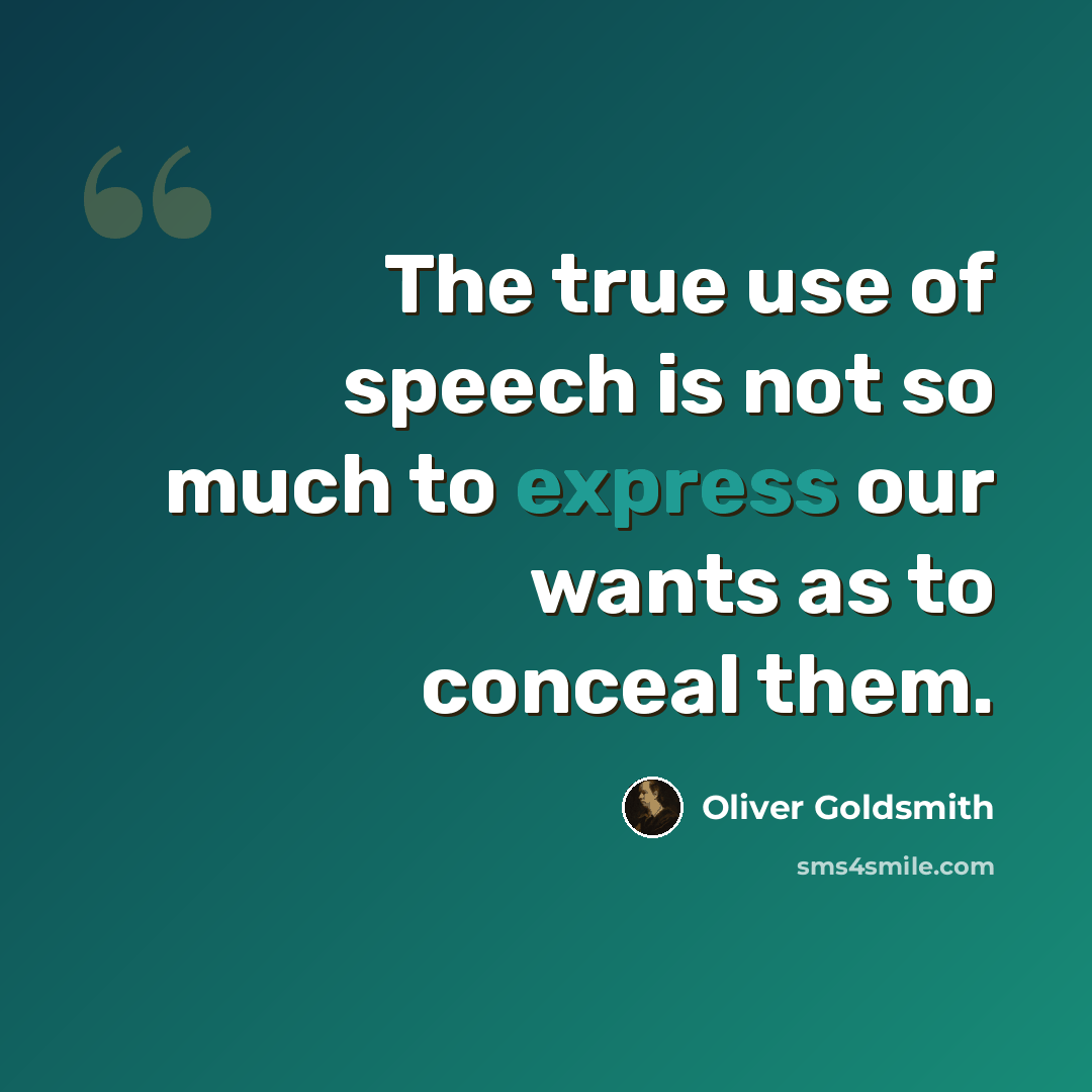 “The true use of speech is not so much to express our wants as to conceal them.” quote by Oliver Goldsmith