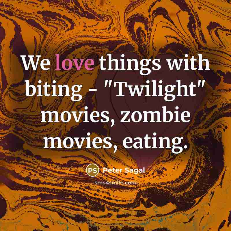 “We love things with biting - "Twilight" movies, zombie movies, eating.” quote by Peter Sagal