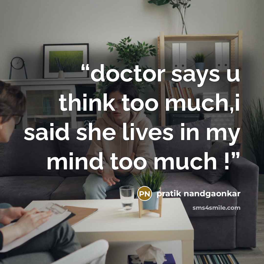“doctor says u think too much,i said she lives in my mind too much !” quote by pratik nandgaonkar