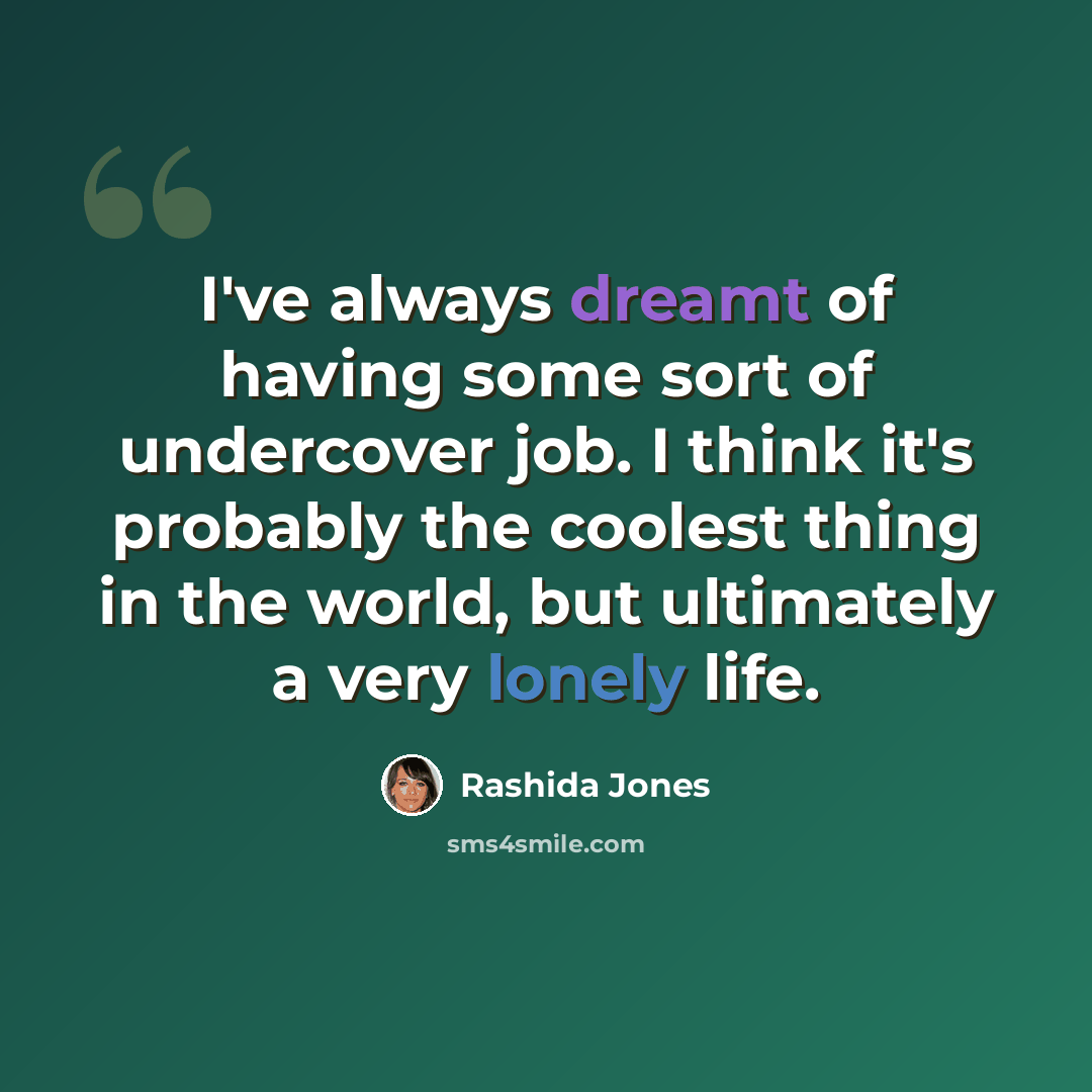 “I've always dreamt of having some sort of undercover job. I think it's probably the coolest thing in the world, but ultimately a very lonely life.” quote by Rashida Jones