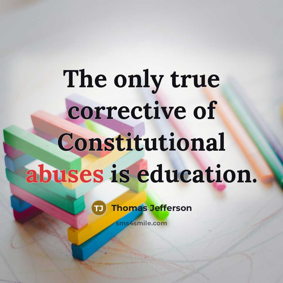 “The only true corrective of Constitutional abuses is education.” quote by Thomas Jefferson