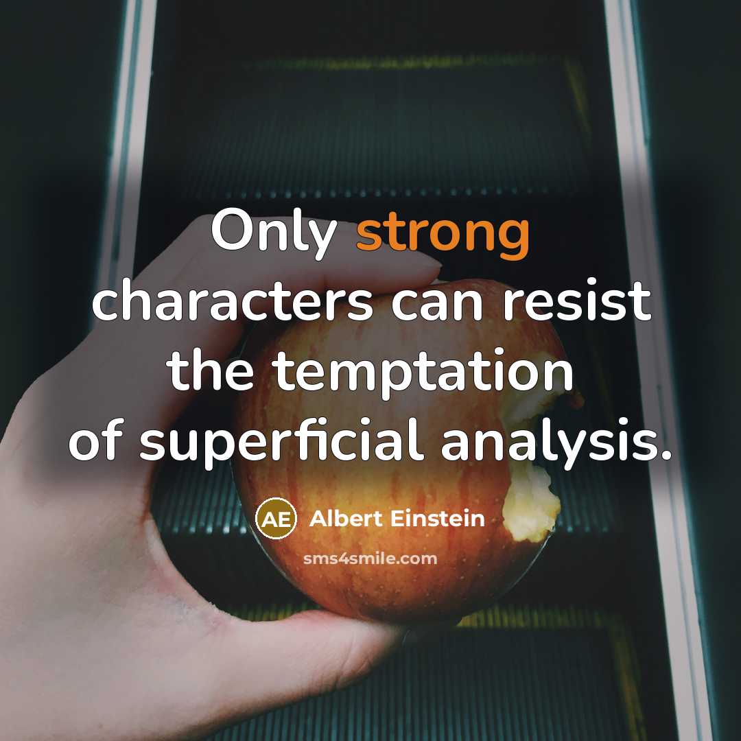 “Only strong characters can resist the temptation of superficial analysis.” quote by Albert Einstein