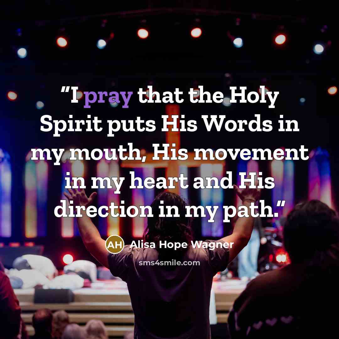 “I pray that the Holy Spirit puts His Words in my mouth, His movement in my heart and His direction in my path.” quote by alisa hope wagner