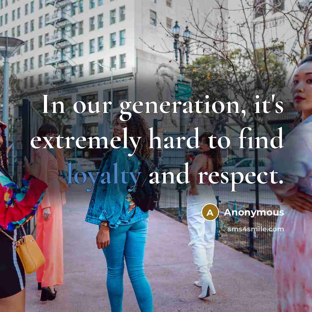 “In our generation, it's extremely hard to find loyalty and respect.” quote by Anonymous