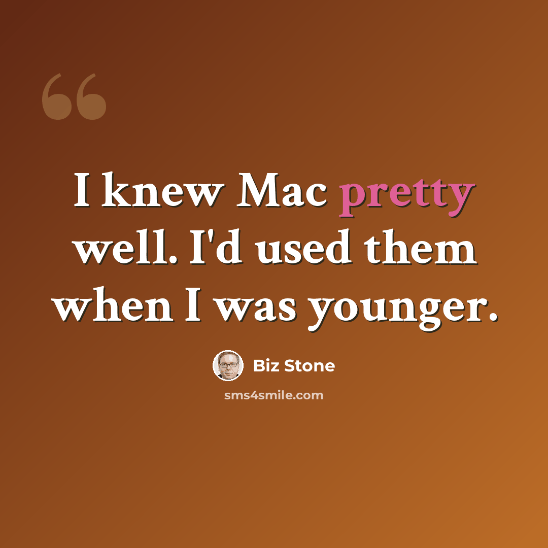 “I knew Mac pretty well. I'd used them when I was younger.” quote by Biz Stone