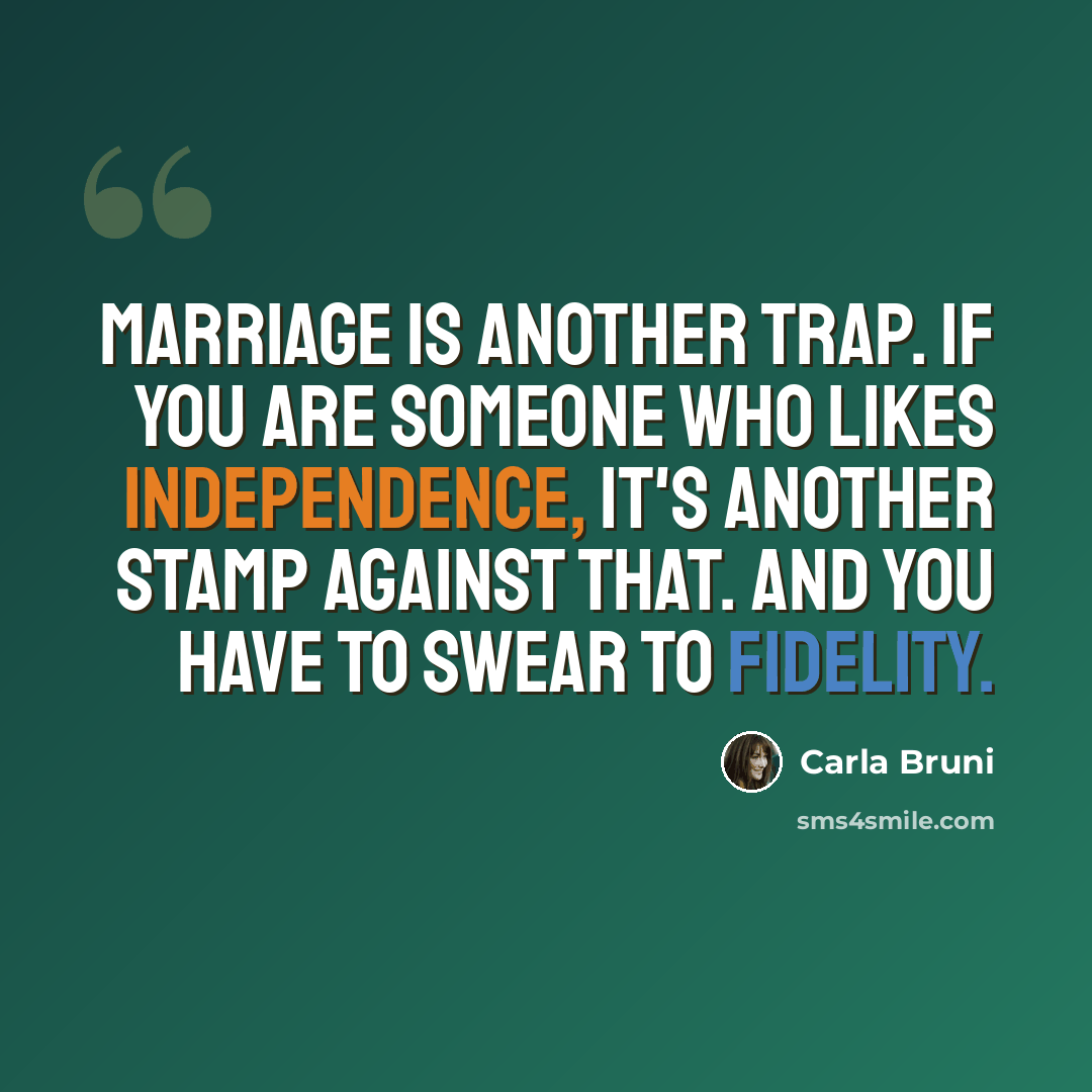 “Marriage is another trap. If you are someone who likes independence, it's another stamp against that. And you have to swear to fidelity.” quote by Carla Bruni