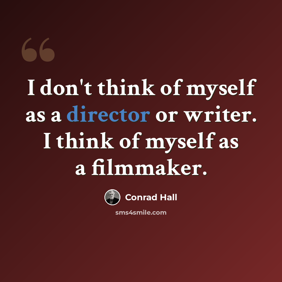 “I don't think of myself as a director or writer. I think of myself as a filmmaker.” quote by Conrad Hall