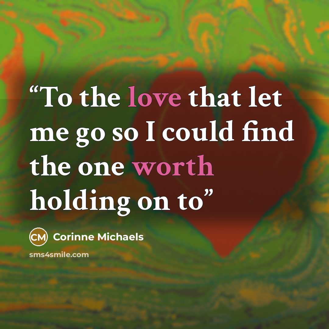 “To the love that let me go so I could find the one worth holding on to” quote by Corinne Michaels