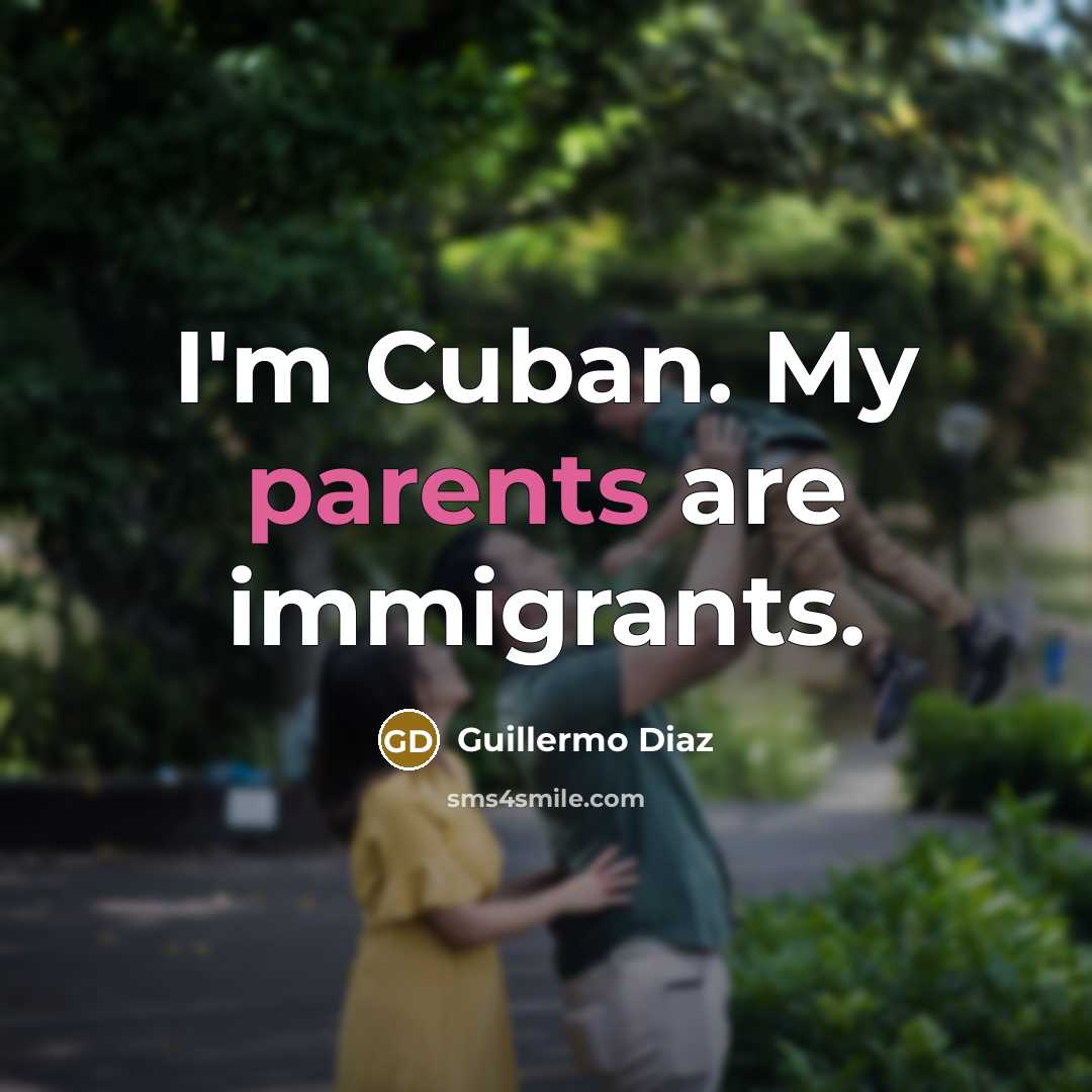 “I'm Cuban. My parents are immigrants.” quote by Guillermo Diaz