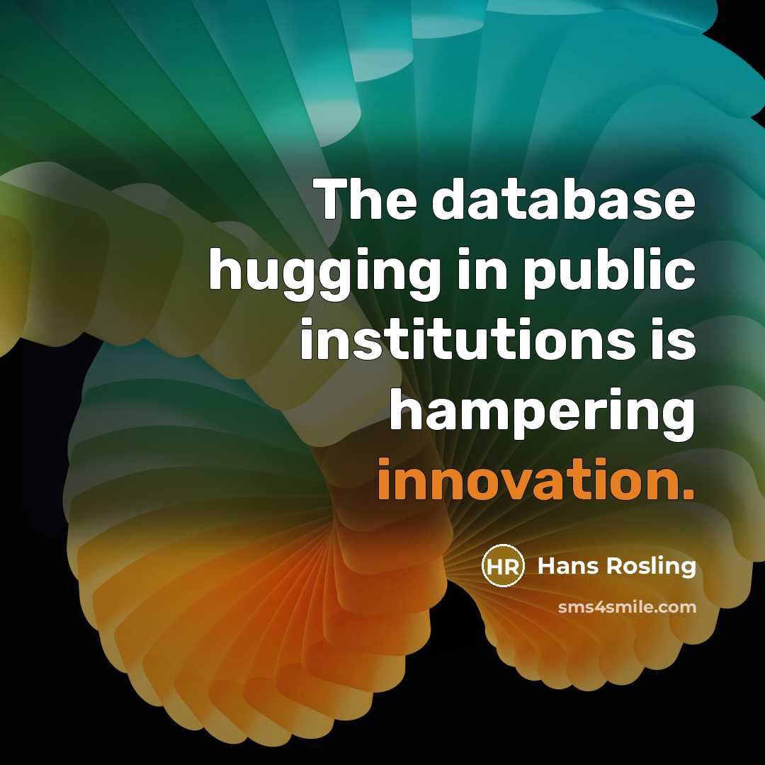 “The database hugging in public institutions is hampering innovation.” quote by Hans Rosling