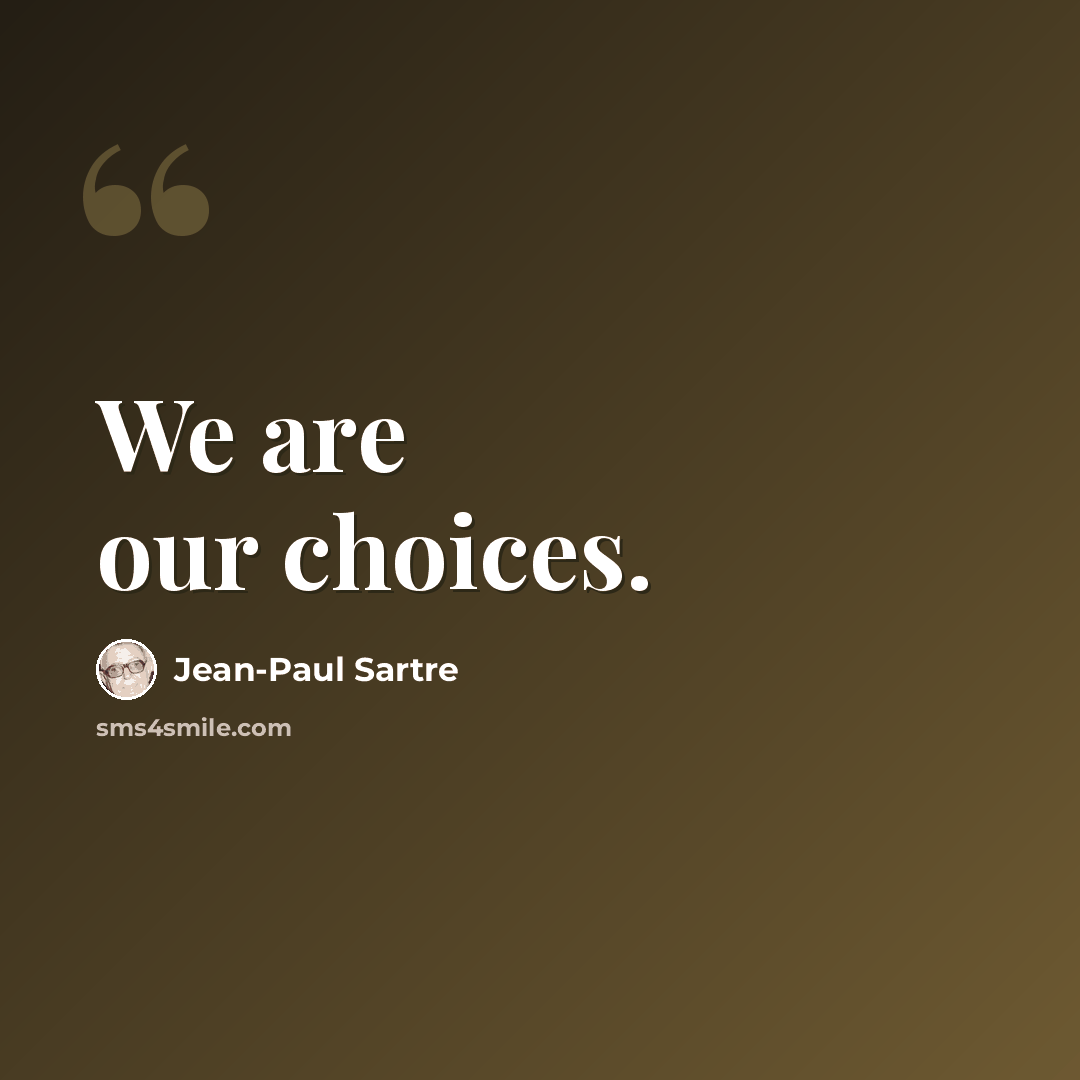 “We are our choices.” quote by Jean-Paul Sartre