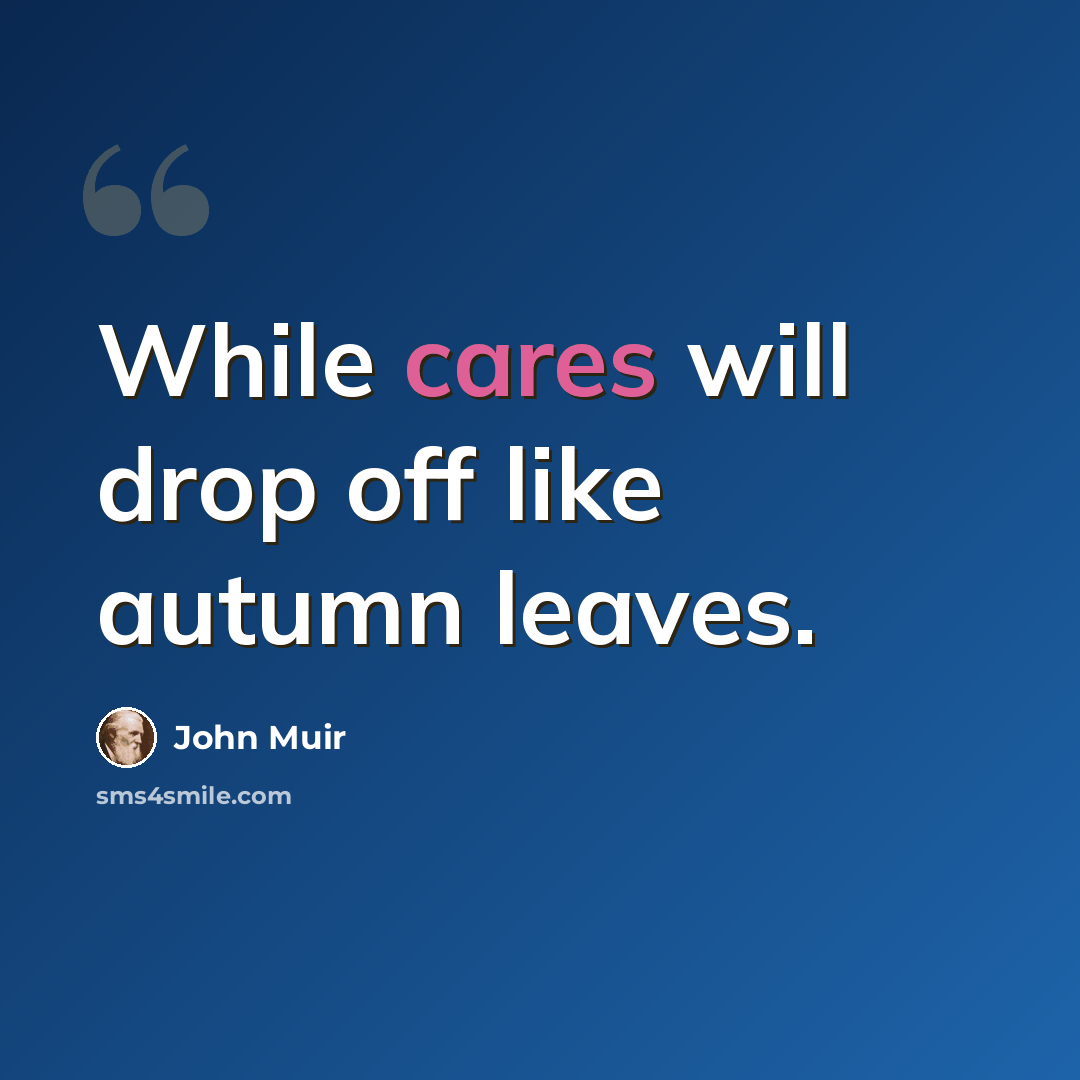 “While cares will drop off like autumn leaves.” quote by John Muir