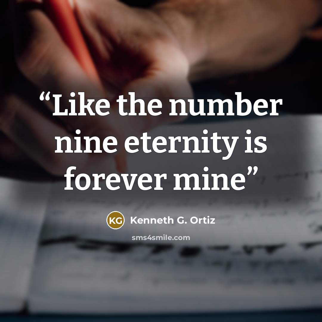 “Like the number nine eternity is forever mine” quote by Kenneth G. Ortiz
