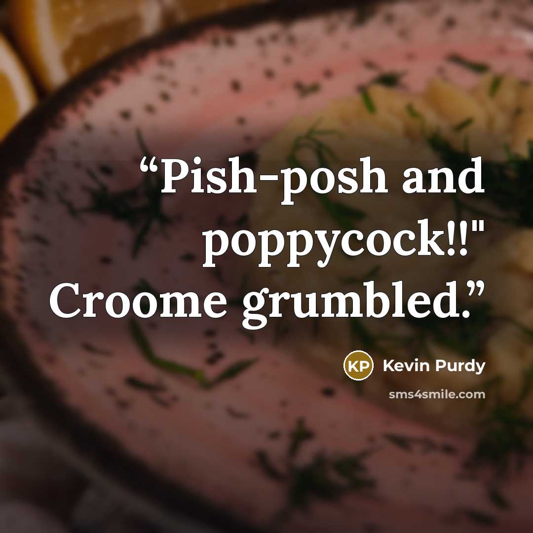 “Pish-posh and poppycock!!" Croome grumbled.” quote by Kevin Purdy