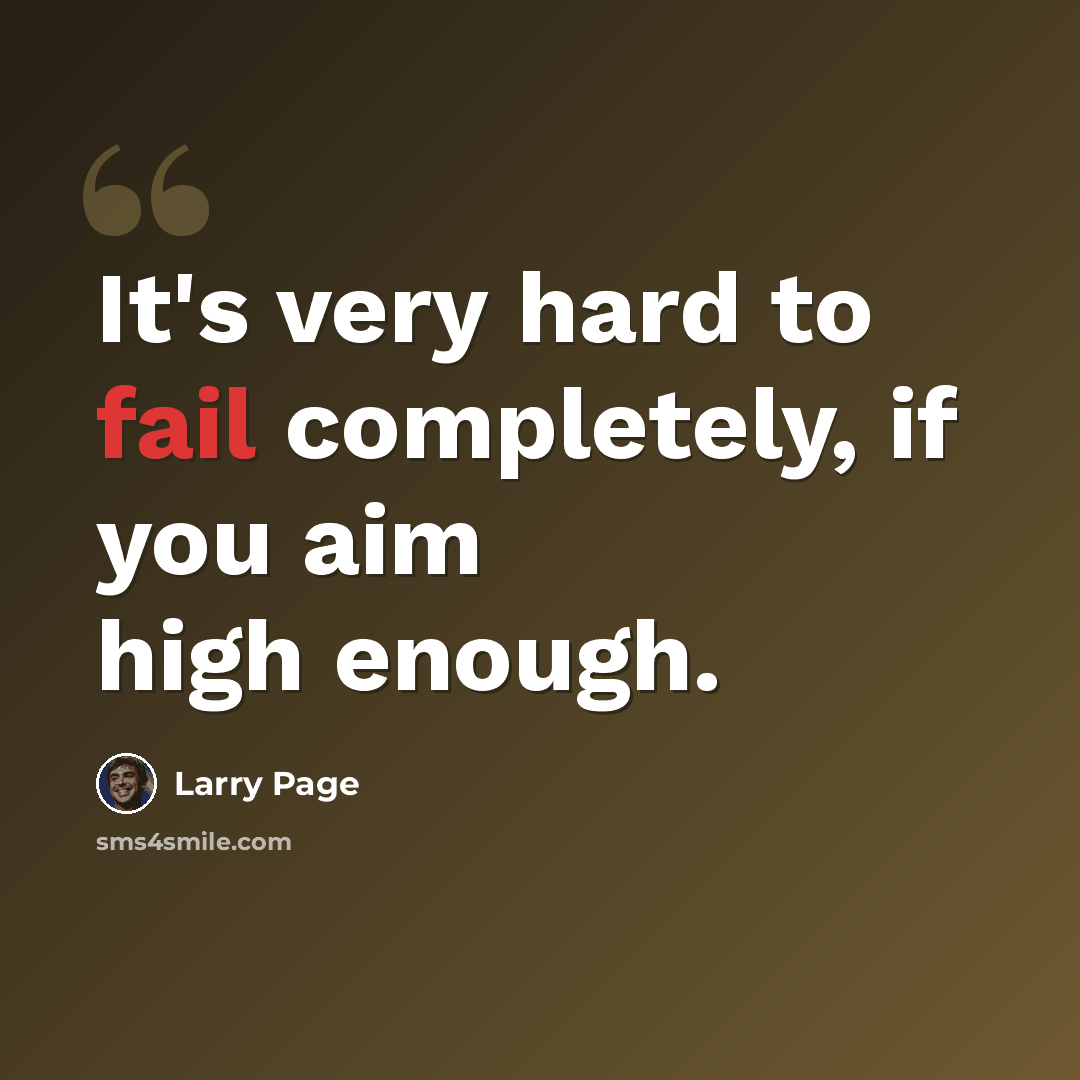 “It's very hard to fail completely, if you aim high enough.” quote by Larry Page