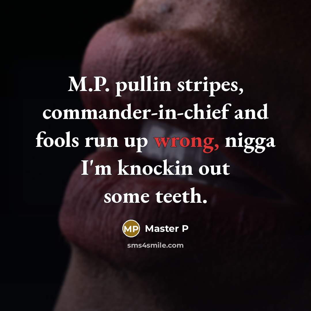 “M.P. pullin stripes, commander-in-chief and fools run up wrong, nigga I'm knockin out some teeth.” quote by Master P