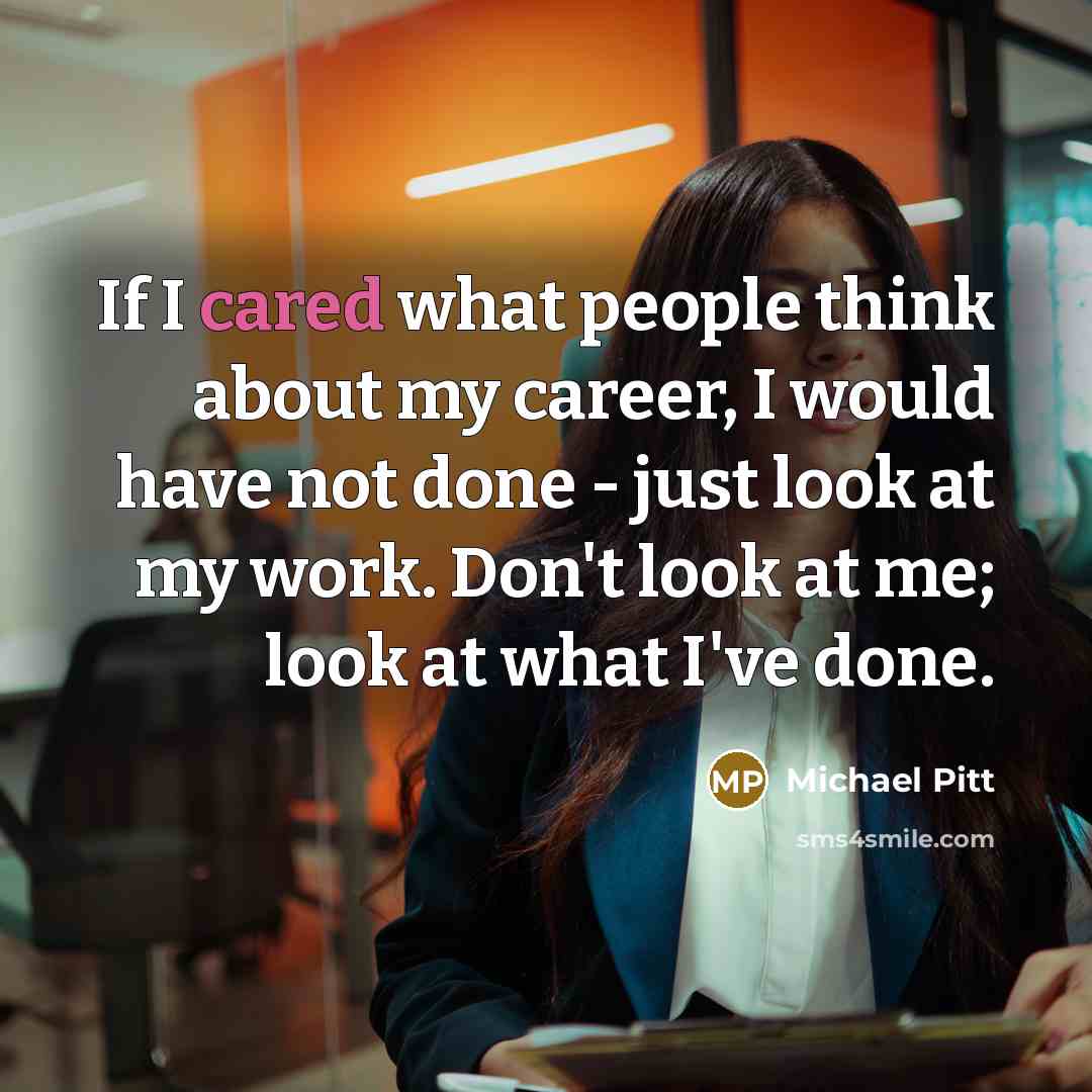“If I cared what people think about my career, I would have not done - just look at my work. Don't look at me; look at what I've done.” quote by Michael Pitt