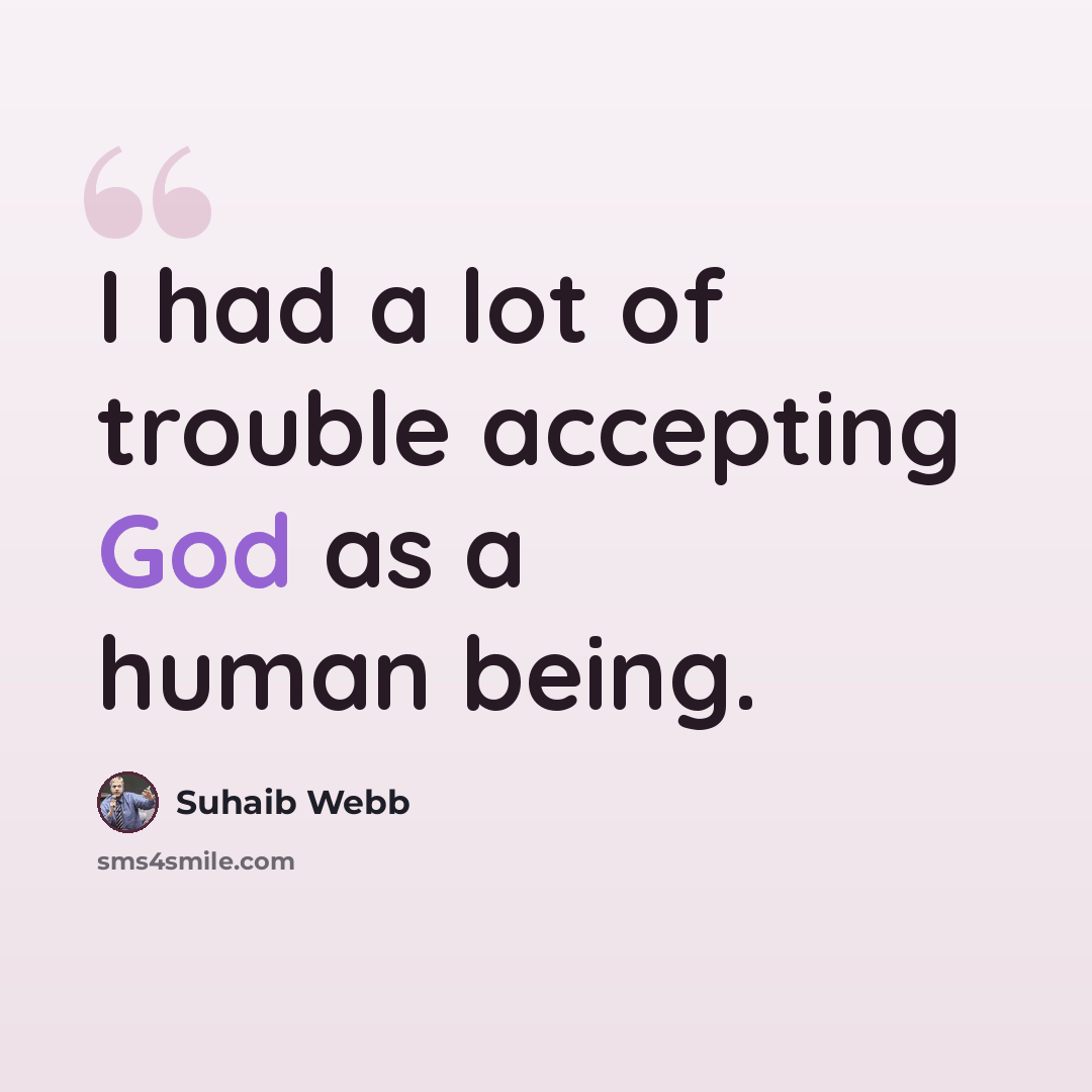 “I had a lot of trouble accepting God as a human being.” quote by Suhaib Webb