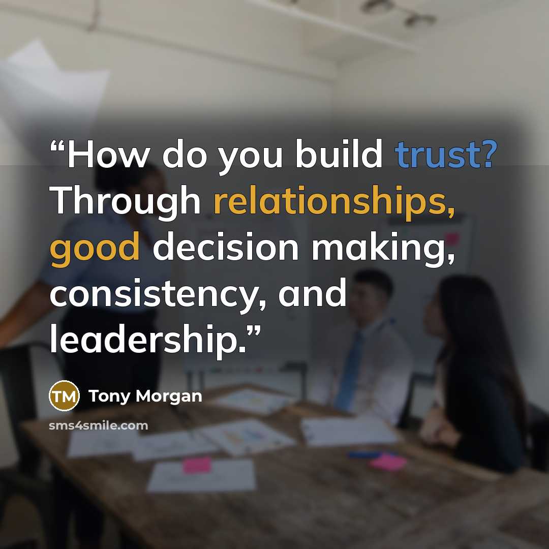 “How do you build trust? Through relationships, good decision making, consistency, and leadership.” quote by Tony Morgan