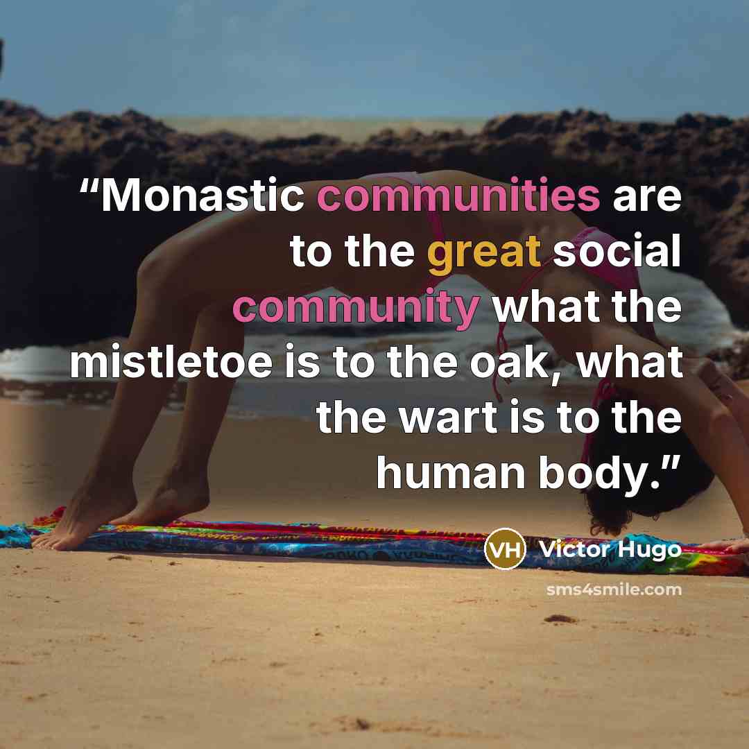 “Monastic communities are to the great social community what the mistletoe is to the oak, what the wart is to the human body.” quote by Victor Hugo