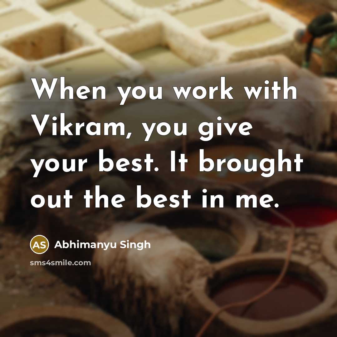 “When you work with Vikram, you give your best. It brought out the best in me.” quote by Abhimanyu Singh