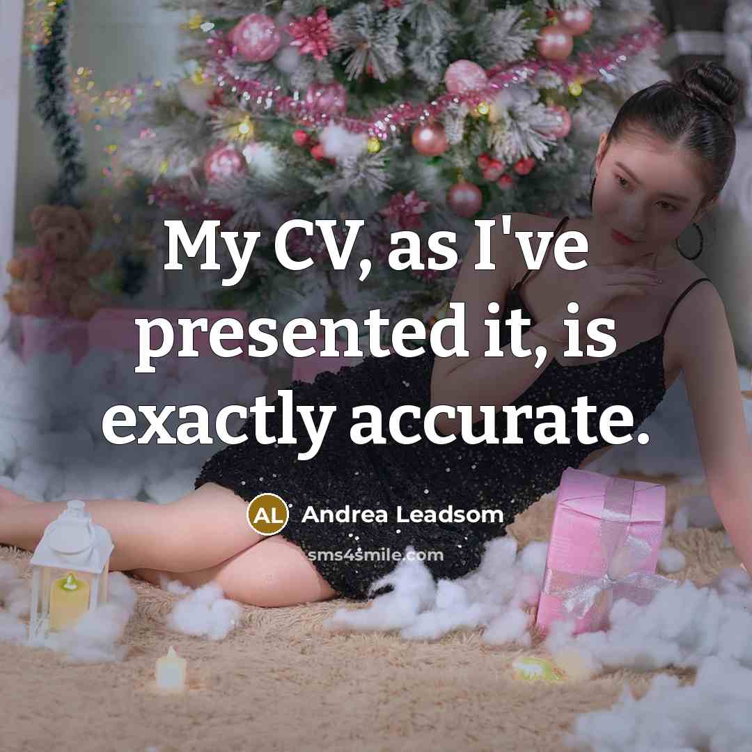 “My CV, as I've presented it, is exactly accurate.” quote by Andrea Leadsom
