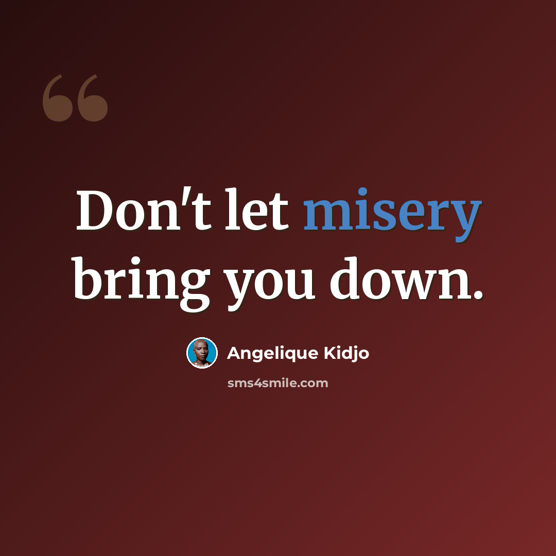 “Don't let misery bring you down.” quote by Angelique Kidjo