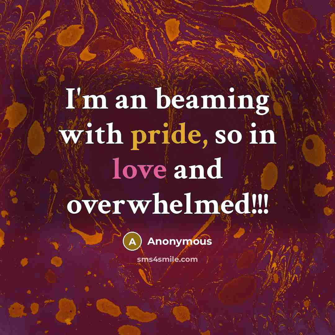 “I'm an beaming with pride, so in love and overwhelmed!!!” quote by Anonymous