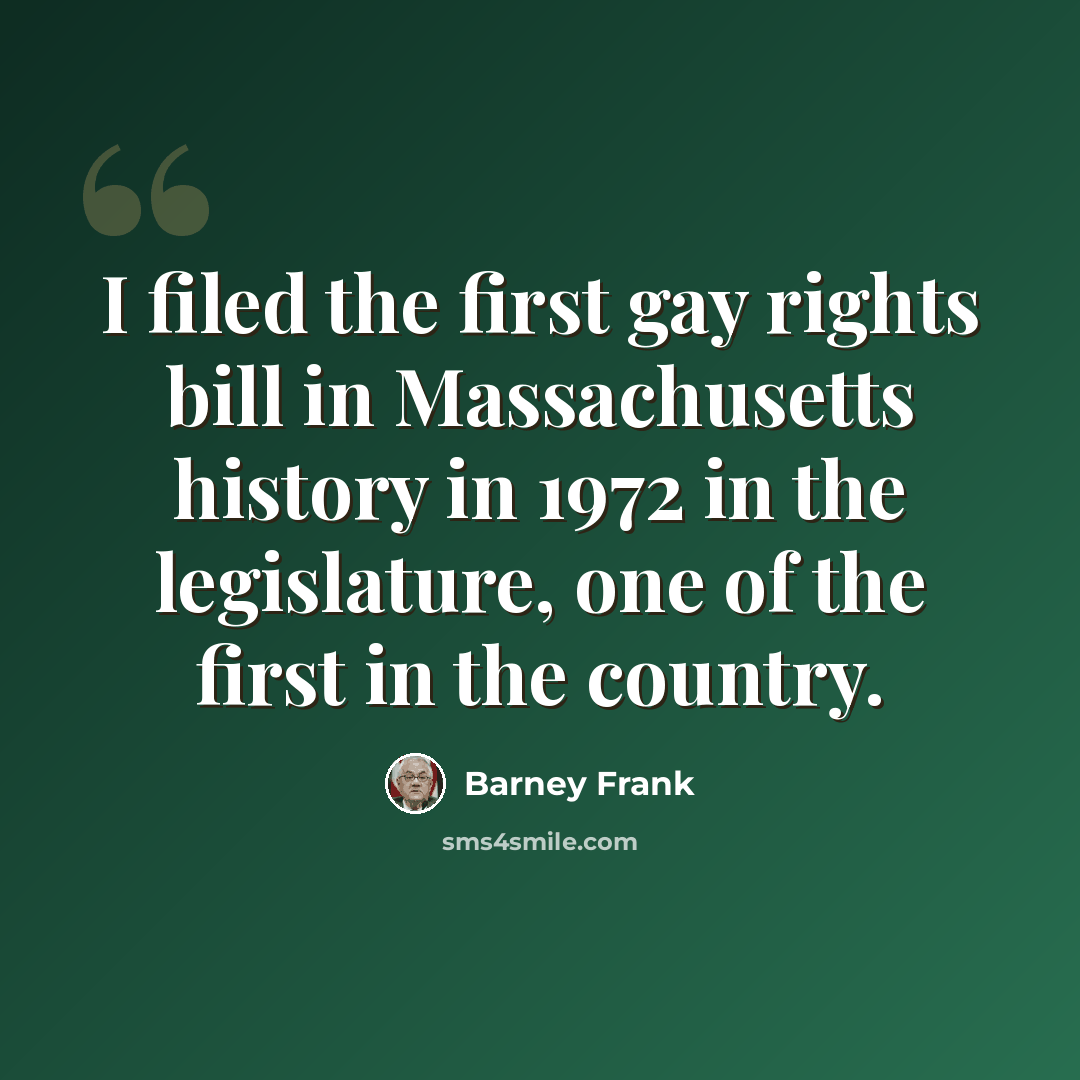 “I filed the first gay rights bill in Massachusetts history in 1972 in the legislature, one of the first in the country.” quote by Barney Frank