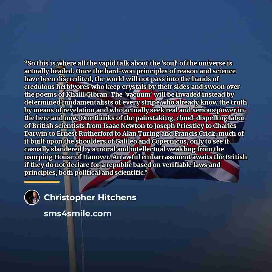 “So this is where all the vapid talk about the 'soul' of the universe is actually headed. Once the hard-won principles of reason and science have been discredited, the world will not pass into the hands of credulous herbivores who keep crystals by their sides and swoon over the poems of Khalil…” quote by Christopher Hitchens