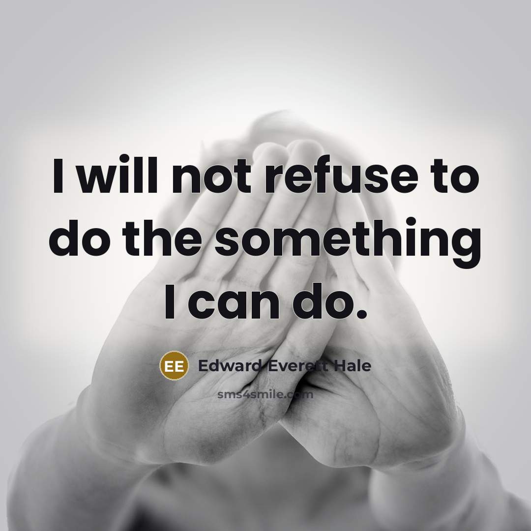 “I will not refuse to do the something I can do.” quote by Edward Everett Hale