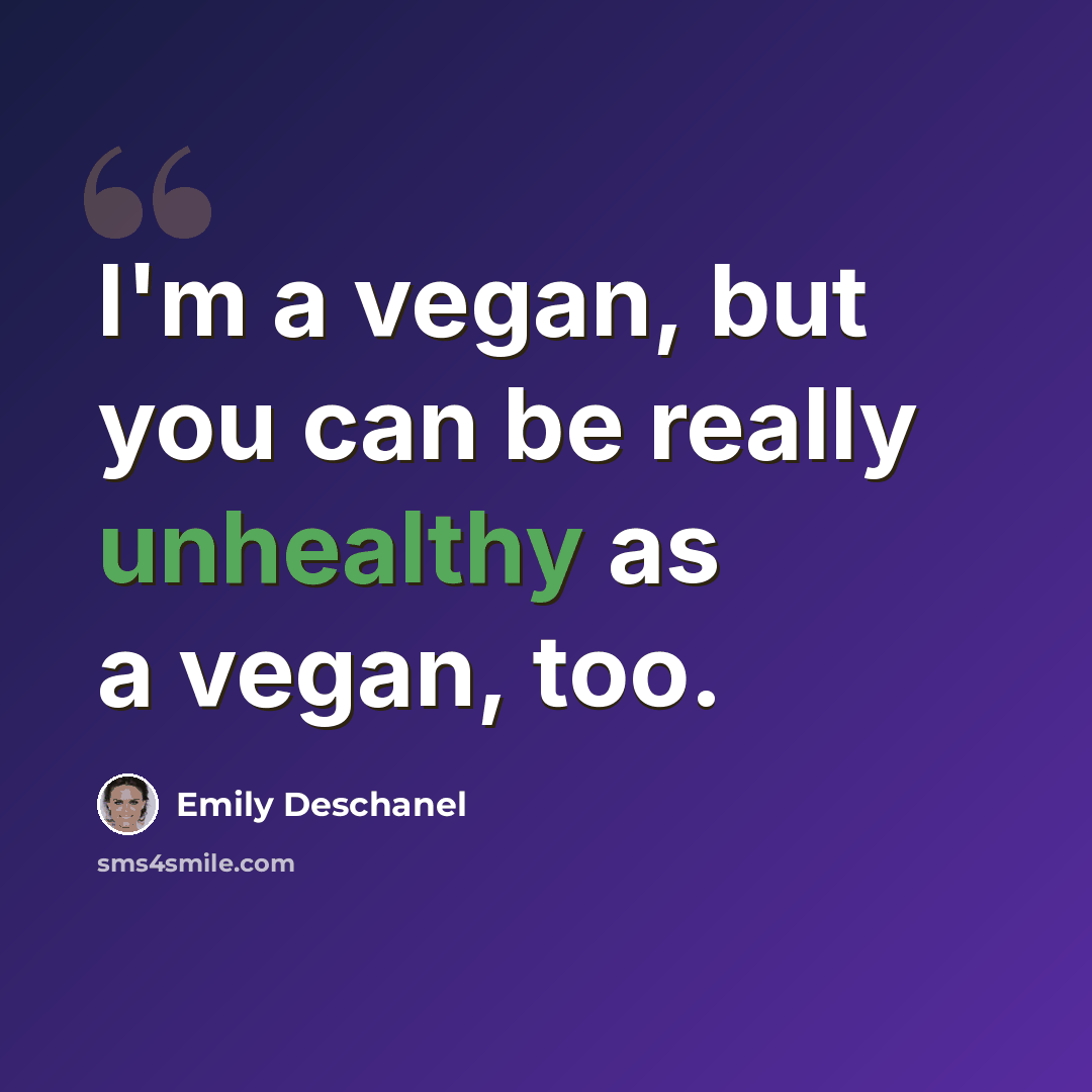 “I'm a vegan, but you can be really unhealthy as a vegan, too.” quote by Emily Deschanel