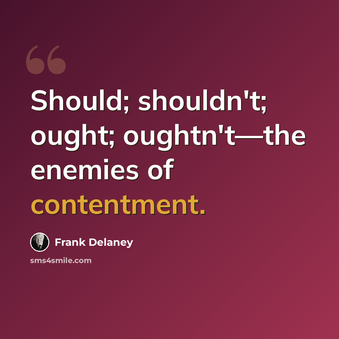 “Should; shouldn't; ought; oughtn't—the enemies of contentment.” quote by Frank Delaney