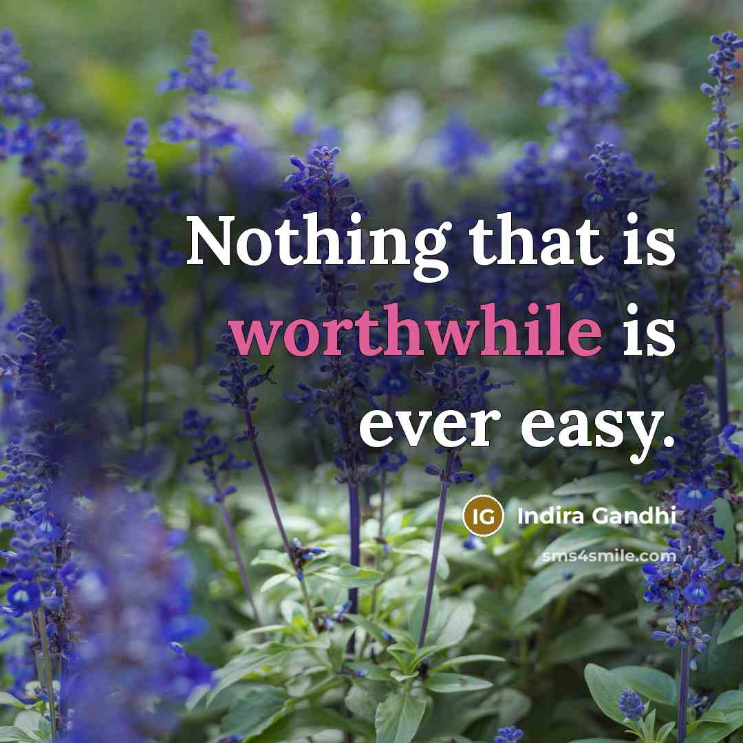 “Nothing that is worthwhile is ever easy.” quote by Indira Gandhi