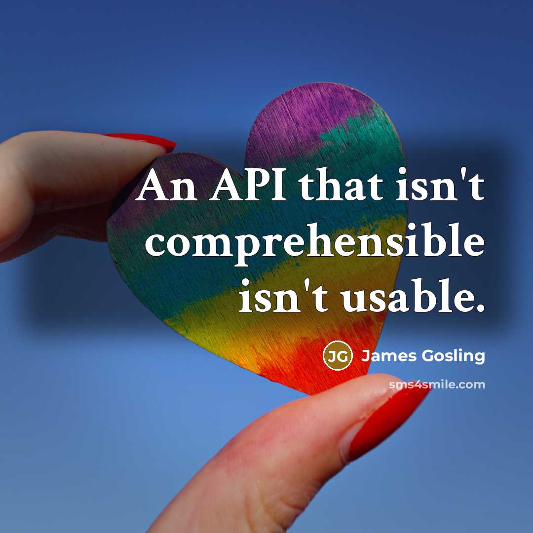 “An API that isn't comprehensible isn't usable.” quote by James Gosling