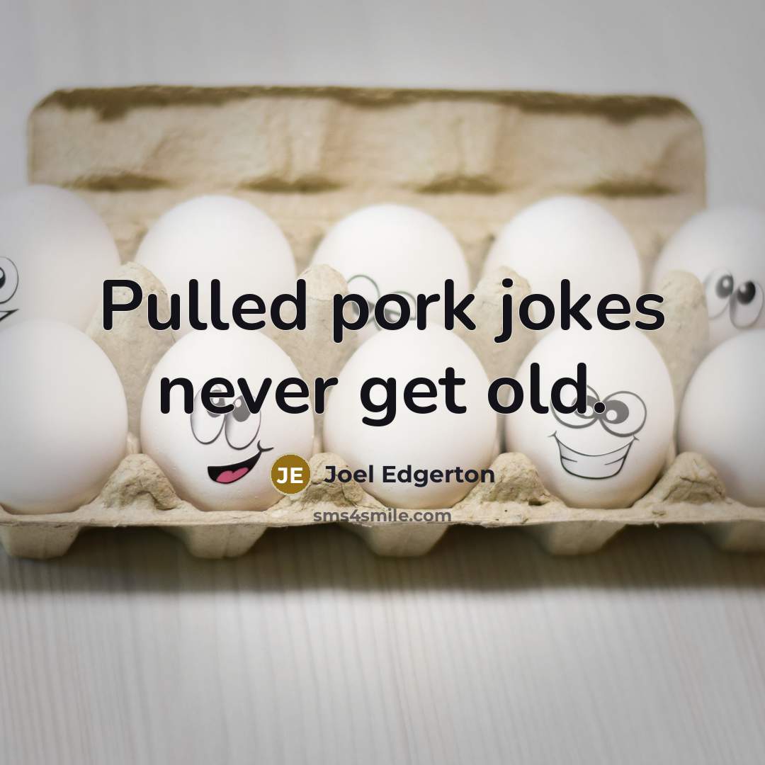 “Pulled pork jokes never get old.” quote by Joel Edgerton
