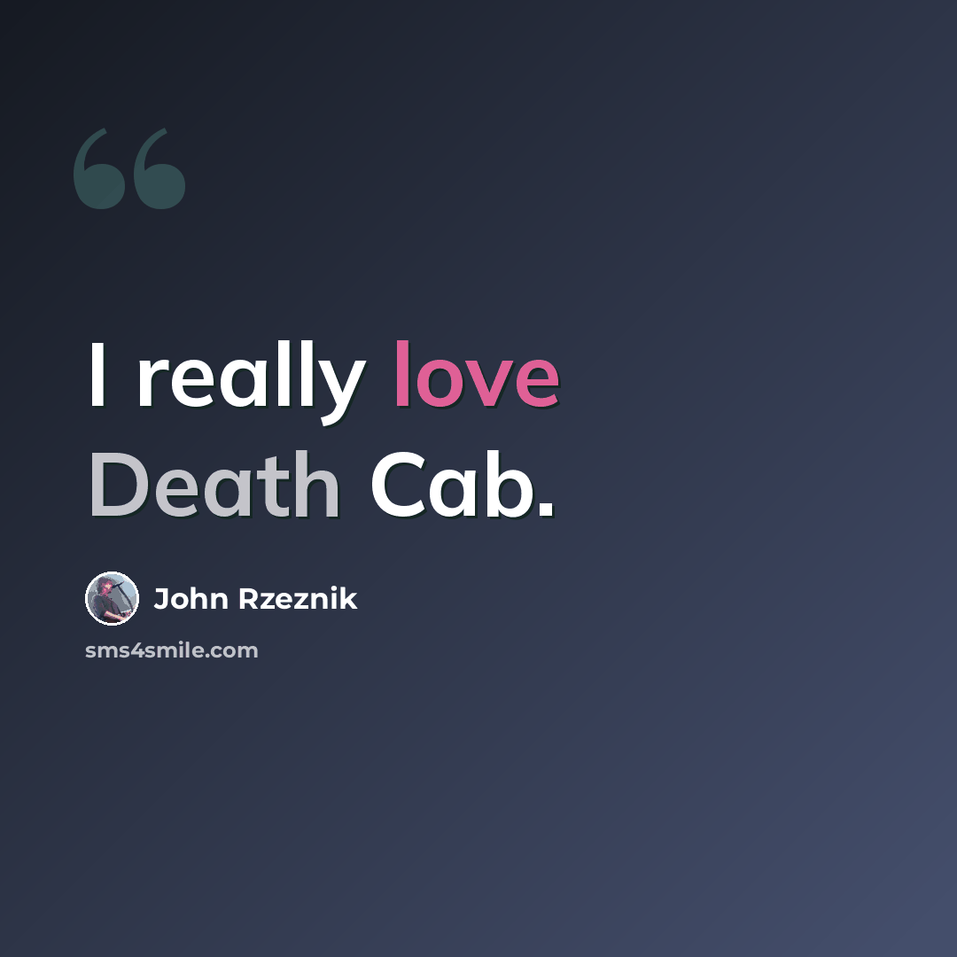 “I really love Death Cab.” quote by John Rzeznik