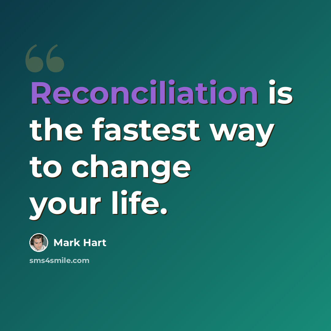 “Reconciliation is the fastest way to change your life.” quote by Mark Hart